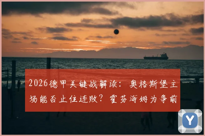 2026德甲关键战解读：奥格斯堡主场能否止住连败？霍芬海姆为争前四全力冲击双杀