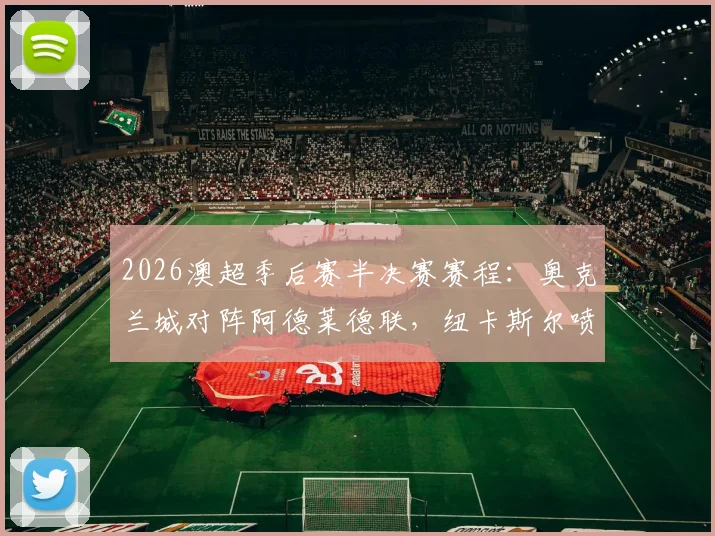 2026澳超季后赛半决赛赛程：奥克兰城对阵阿德莱德联，纽卡斯尔喷气机迎战悉尼FC，直播平台与晋级规则解析