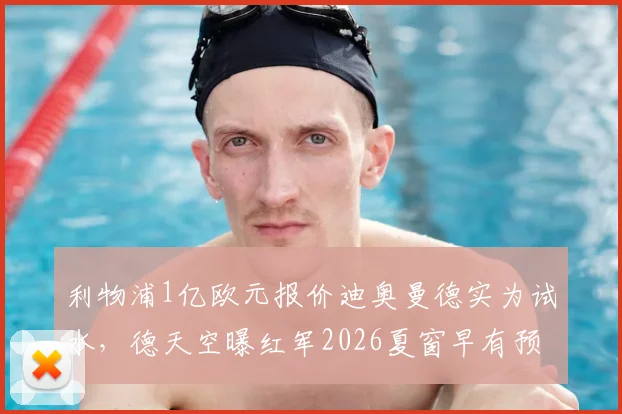 利物浦1亿欧元报价迪奥曼德实为试水，德天空曝红军2026夏窗早有预期不会成功